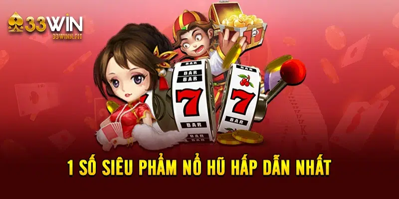 1 số siêu phẩm nổ hũ hấp dẫn nhất