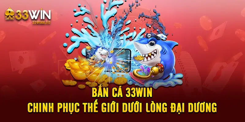 Bắn Cá 33win - Chinh Phục Thế Giới Dưới Lòng Đại Dương