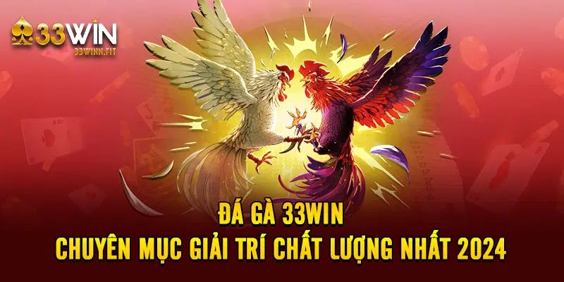 Đá gà 33win - Chuyên Mục Giải Trí Chất Lượng Nhất 2024