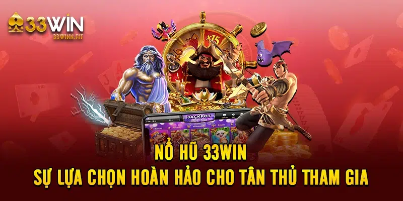 Nổ Hũ 33win - Sự Lựa Chọn Hoàn Hảo Cho Tân Thủ Tham Gia  